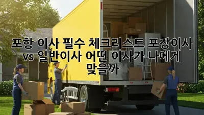포항 이사 필수 체크리스트: 포장이사 vs 일반이사, 어떤 이사가 나에게 맞을까?